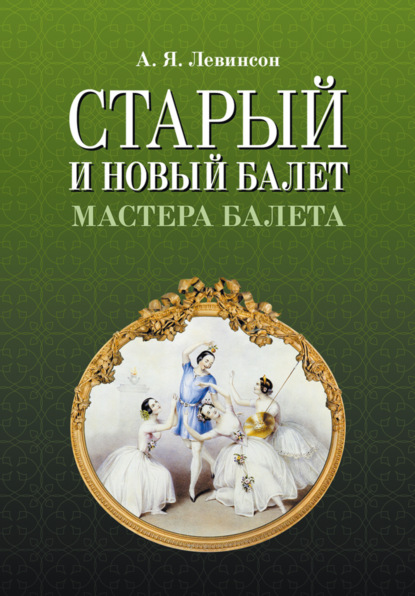 Скачать книгу Старый и новый балет. Мастера балета. 3-е издание, стереотипное