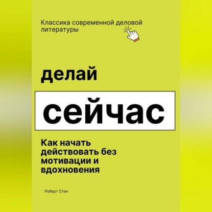 Скачать книгу Делай сейчас. Как начать действовать без мотивации и вдохновения