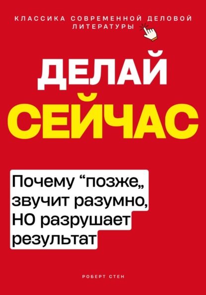 Скачать книгу Делай сейчас. Почему позже звучит разумно, но разрушает результат