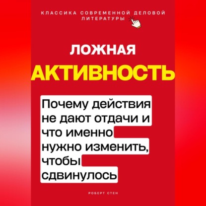 Скачать книгу Ложная активность. Почему действия не дают отдачи и что именно нужно изменить, чтобы сдвинулось