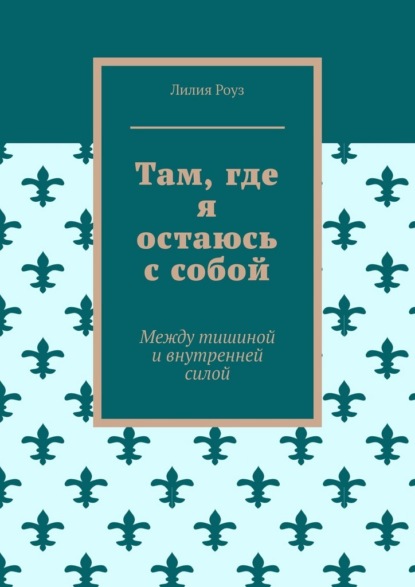 Скачать книгу Там, где я остаюсь с собой. Между тишиной и внутренней силой