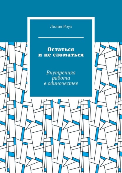 Скачать книгу Остаться и не сломаться. Внутренняя работа в одиночестве