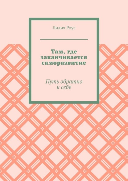 Скачать книгу Там, где заканчивается саморазвитие. Путь обратно к себе