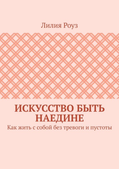 Скачать книгу Искусство быть наедине. Как жить с собой без тревоги и пустоты