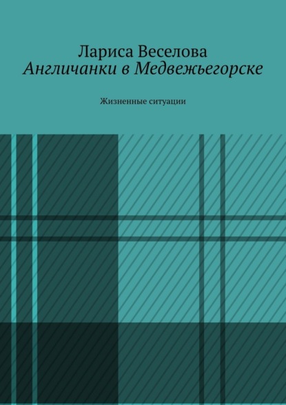 Скачать книгу Англичанки в Медвежьегорске. Жизненные ситуации