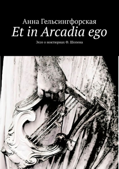 Скачать книгу Et in Arcadia ego. Эссе о ноктюрнах Ф. Шопена