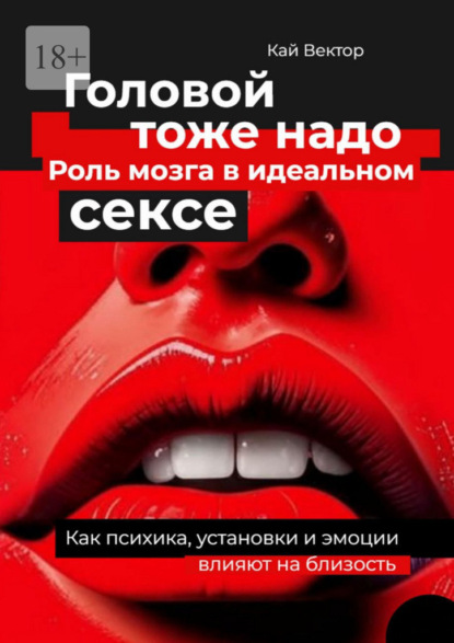 Скачать книгу Головой тоже надо. Роль мозга в идеальном сексе. Как психика, установки и эмоции влияют на близость