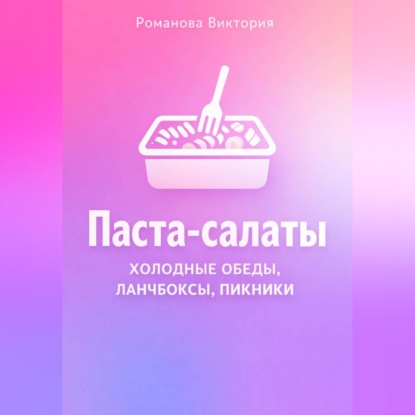 Скачать книгу Паста-салаты: холодные обеды, ланчбоксы, пикники