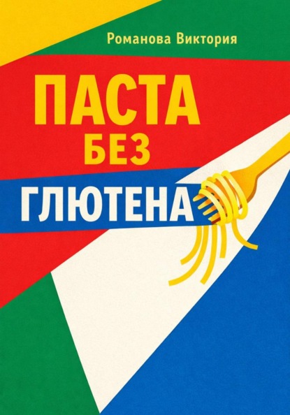 Скачать книгу Паста без глютена: текстуры, соусы, чтобы не разваливалось