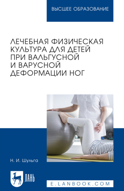 Лечебная физическая культура для детей при вальгусной и варусной деформации ног. Учебное пособие для вузов. 2-е издание, стереотипное