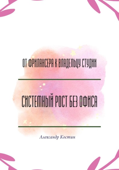 Скачать книгу От фрилансера к владельцу студии: системный рост без офиса