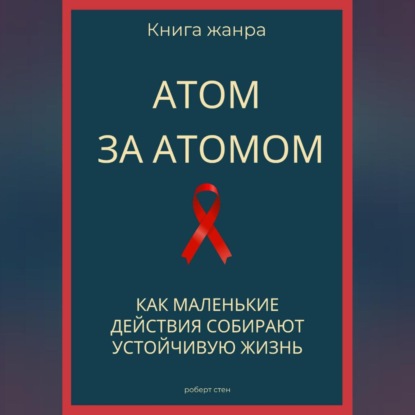 Скачать книгу Атом за атомом. Как маленькие действия собирают устойчивую жизнь