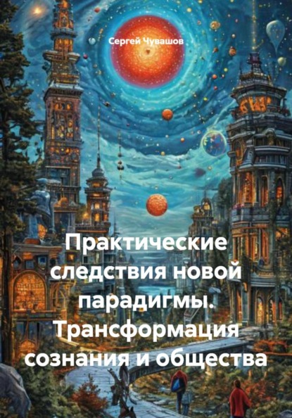 Скачать книгу Практические следствия новой парадигмы. Трансформация сознания и общества