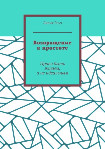 Скачать книгу Возвращение к простоте. Право быть живым, а не идеальным
