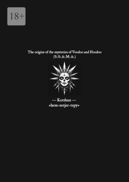 Скачать книгу The Origins of the Mysteries of Voodoo and Hoodoo. (S:.S:.A:.M:.A:.)