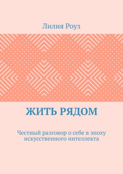 Жить рядом. Честный разговор о себе в эпоху искусственного интеллекта