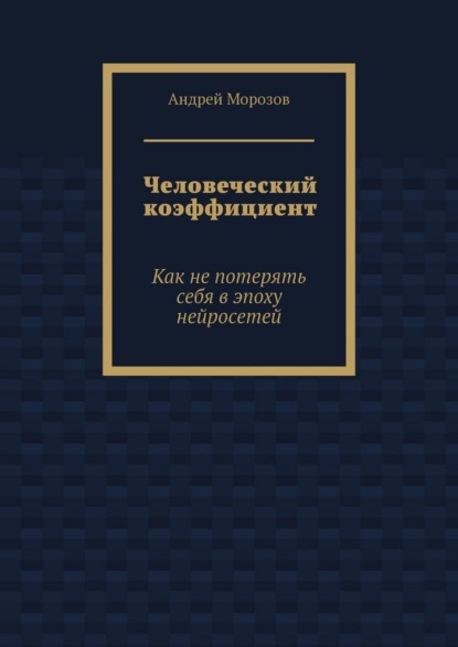 Скачать книгу Человеческий коэффициент. Как не потерять себя в эпоху нейросетей