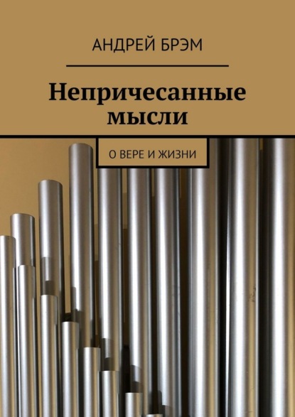 Скачать книгу Непричесанные мысли. О вере и жизни