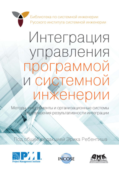 Скачать книгу Интеграция управления программой и системной инженерии. Методы, инструменты и организационные системы для улучшения результативности интеграции