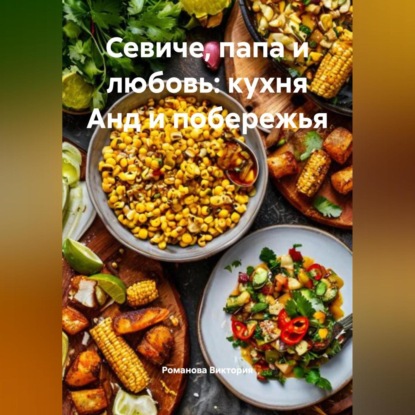 Скачать книгу Севиче, папа и любовь: кухня Анд и побережья