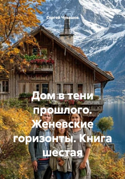 Скачать книгу Дом в тени прошлого. Женевские горизонты. Книга шестая