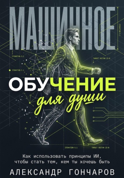 Скачать книгу Машинное обучение для души. Как использовать принципы ИИ, чтобы стать тем, кем ты хочешь быть
