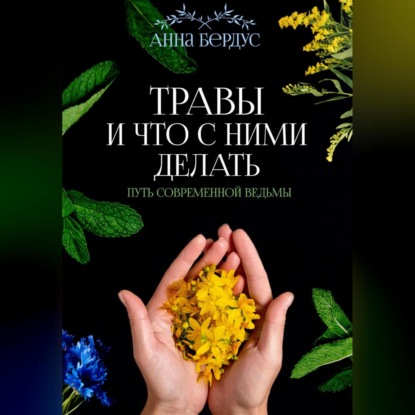 Скачать книгу Травы и что с ними делать. Путь современной ведьмы