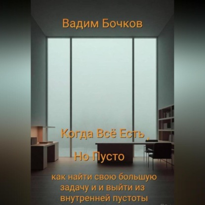 Скачать книгу Когда всё есть, но пусто: как найти свою большую задачу и выйти из внутренней пустоты