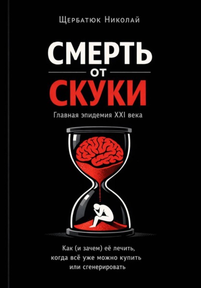 Скачать книгу Смерть от скуки – главная эпидемия XXI века. Как (и зачем) её лечить, когда всё уже можно купить или сгенерировать