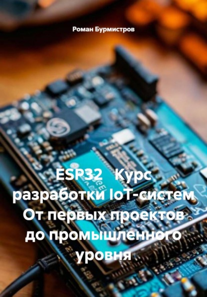 Скачать книгу ESP32 Курс разработки IoT-систем От первых проектов до промышленного уровня