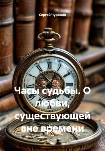Скачать книгу Часы судьбы. О любви, существующей вне времени