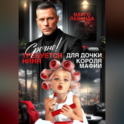 Скачать книгу Срочно! Требуется няня для дочки короля мафии