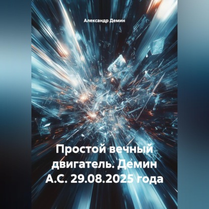 Скачать книгу Простой вечный двигатель.Демин А.С. 29.08.2025 года.