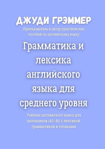 Скачать книгу Грамматика и лексика английского языка для среднего уровня. Учебник английского языка для школьников (A2–B1) с лексикой, грамматикой и топиками