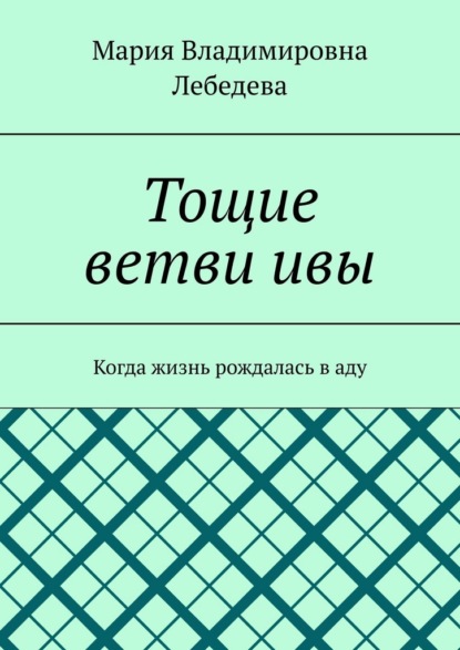 Скачать книгу Тощие ветви ивы. Когда жизнь рождалась в аду