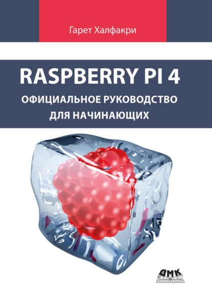 Скачать книгу Raspberry Pi 4. Официальное руководство для начинающих. Как использовать ваш новый Raspberry Pi 4
