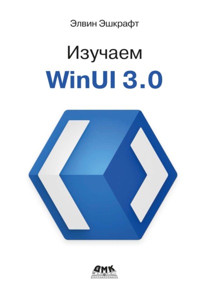 Скачать книгу Изучаем WinUI 3.0. Освойте всю мощь WinUI 3.0, будущего разработки приложений на платформе Windows