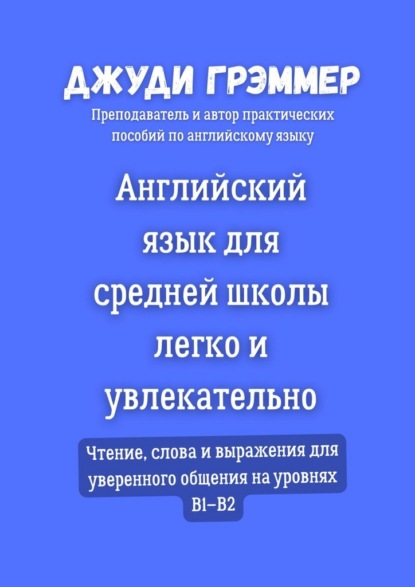 Скачать книгу Английский язык для средней школы легко и увлекательно. Чтение, слова и выражения для уверенного общения на уровнях B1–B2