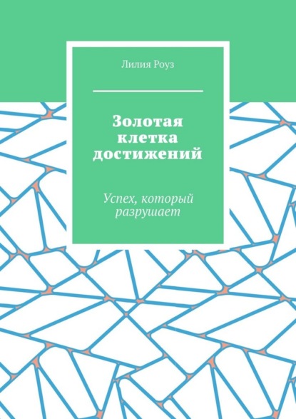 Скачать книгу Золотая клетка достижений. Успех, который разрушает