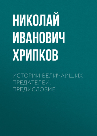 Скачать книгу ИСТОРИИ ВЕЛИЧАЙШИХ ПРЕДАТЕЛЕЙ. Предисловие