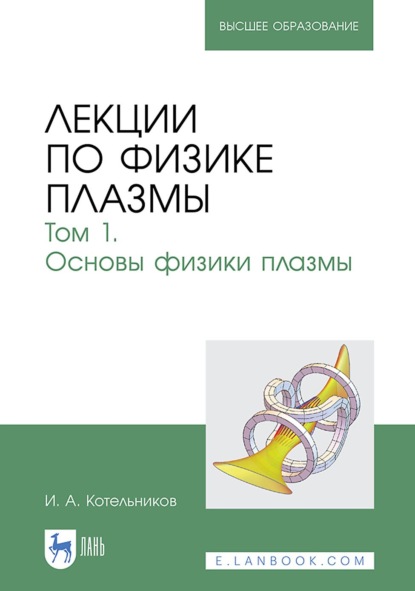 Лекции по физике плазмы. Том 1. Основы физики плазмы. Учебное пособие для вузов. 6-е издание, стереотипное