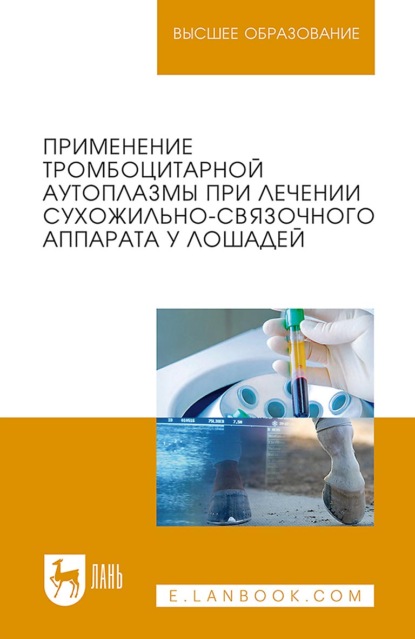 Применение тромбоцитарной аутоплазмы при лечении сухожильно-связочного аппарата у лошадей. Учебное пособие для вузов. 2-е издание, исправленное и дополненное