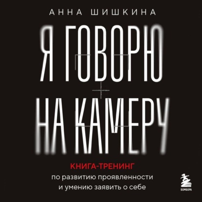 Скачать книгу Я говорю на камеру. Книга-тренинг по развитию проявленности и умению заявить о себе