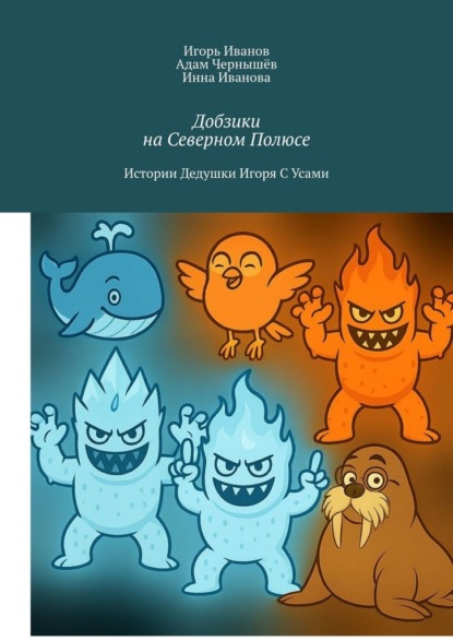 Скачать книгу Добзики на Северном Полюсе. Истории Дедушки Игоря с усами