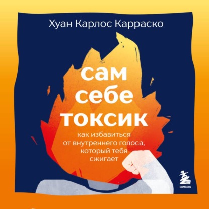 Скачать книгу Сам себе токсик. Как избавиться от внутреннего голоса, который тебя сжигает