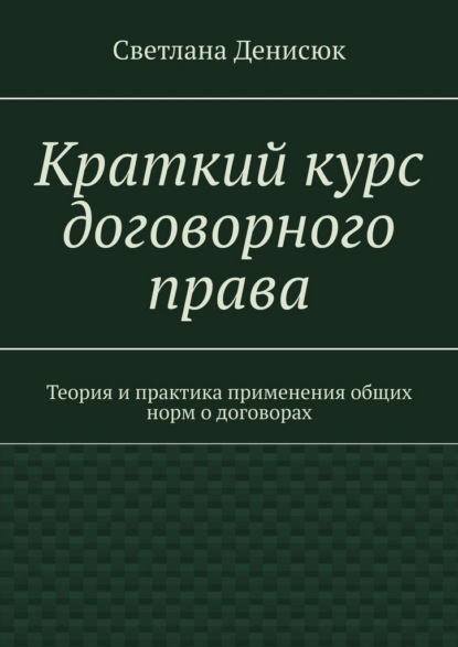 Скачать книгу Краткий курс договорного права. Теория и практика применения общих норм о договорах