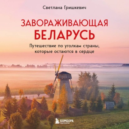Скачать книгу Завораживающая Беларусь. Путешествие по уголкам страны, которые остаются в сердце