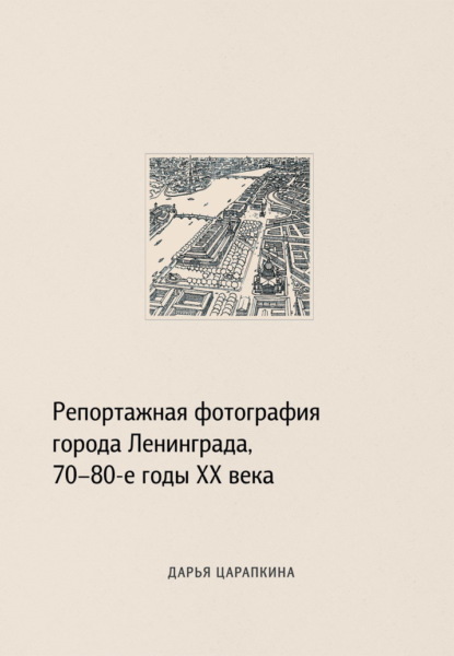 Скачать книгу Репортажная фотография города Ленинграда, 70–80-е годы XX века