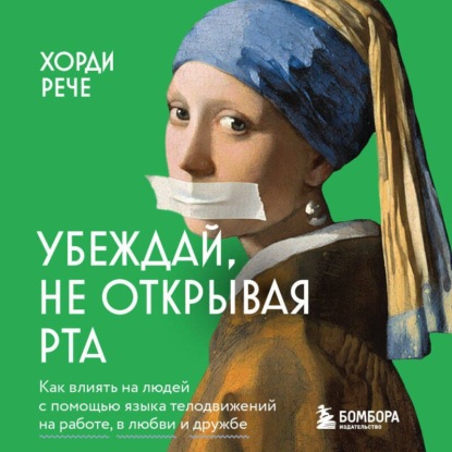 Скачать книгу Убеждай, не открывая рта. Как влиять на людей с помощью языка телодвижений на работе, в любви и дружбе