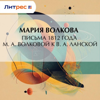 Скачать книгу Письма 1812 года М. А. Волковой к В. А. Ланской